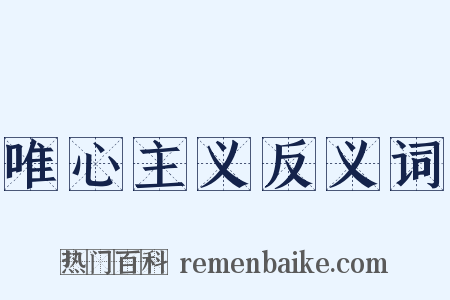 唯心主义反义词是什么意思的图片